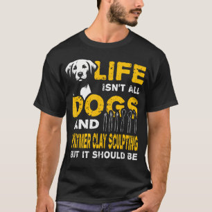 Camiseta La Vida Divertida No Es Solo Perros Y Esculturas D