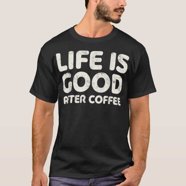 Camiseta La Vida Es Buena Después Del Café  Regalo Para Ama (Anverso)