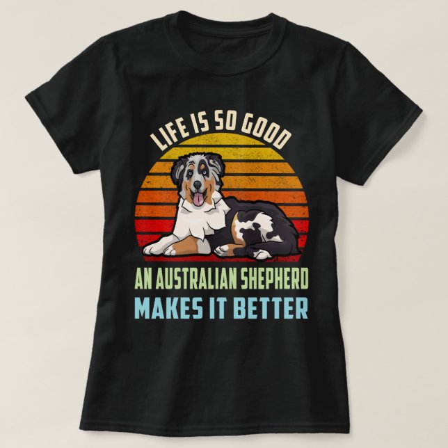 Camiseta La vida es buena, un pastor australiano lo hace me (Diseño del anverso)