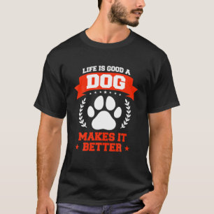 Camiseta La Vida Es Buena, Un Perro Lo Hace Más Gracioso.