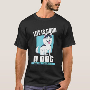 Camiseta La Vida Es Buena, Un Perro Lo Hace Más Gracioso.