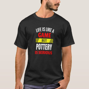 Camiseta La vida es como un juego pero la alfarería es seri