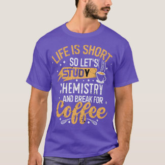Camiseta La vida es corta así que estudiemos la química y l