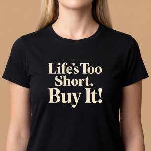 Camiseta La vida es demasiado corta. ¡Cómpralo! Compras