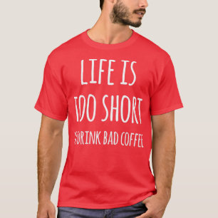 Camiseta La Vida Es Demasiado Corta Para Beber Un Malo Café