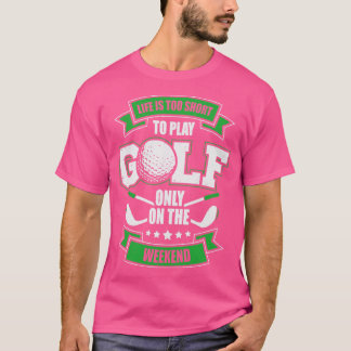 Camiseta La Vida Es Demasiado Corta Para Jugar Al Golf Sólo
