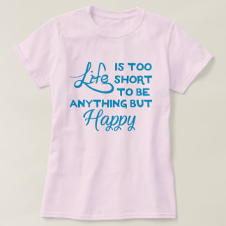 Camiseta La vida es demasiado corta para no ser feliz