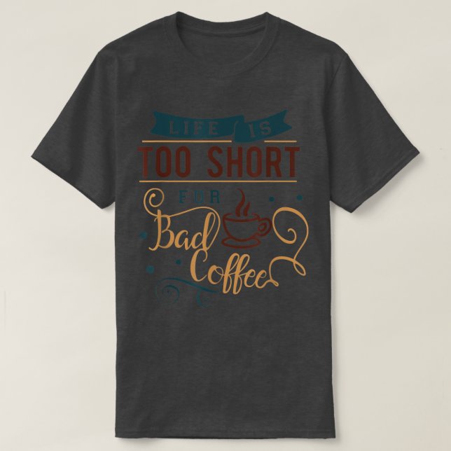 Camiseta La Vida Es Demasiado Corta Para Tomar Un Café Malo (Diseño del anverso)
