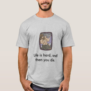 Camiseta La vida es dura, y entonces usted muere