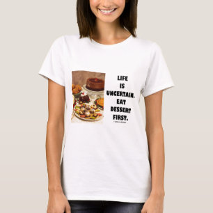 Camiseta La vida es incierta.  Coma el postre primer.