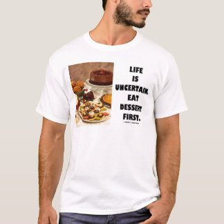 Camiseta La vida es incierta. Coma el postre primer.