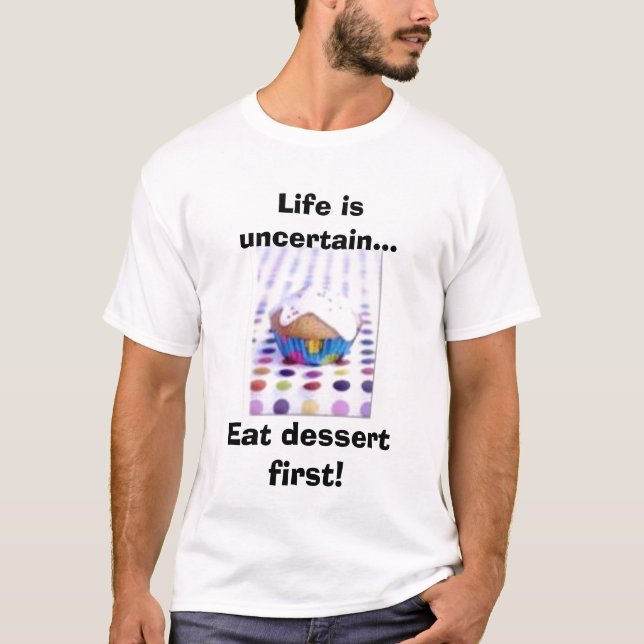 Camiseta ¡La vida es incierta… come el postre primero! (Anverso)