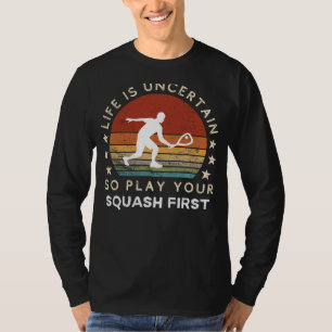 Camiseta La vida es incierta Jugar Squash First Funny Tee