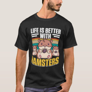 Camiseta La vida es mejor con Hamsters enanos a los sirios