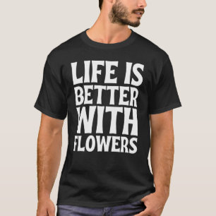 Camiseta La vida es mejor con las flores