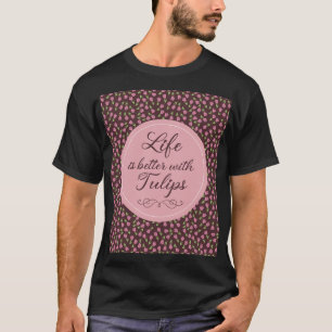 Camiseta La vida es mejor con Tulips - Patrones