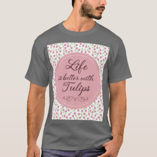 Camiseta La vida es mejor con Tulips - Patrones