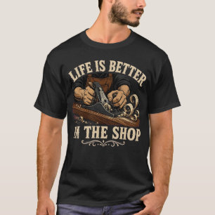 Camiseta La vida es mejor en la carpintería de The Shop 