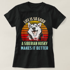 Camiseta La Vida Es Tan Buena Que Un Husky Siberiano Lo Hac
