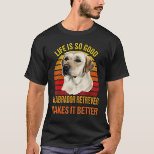 Camiseta La vida es tan buena un labrador retriever la hace