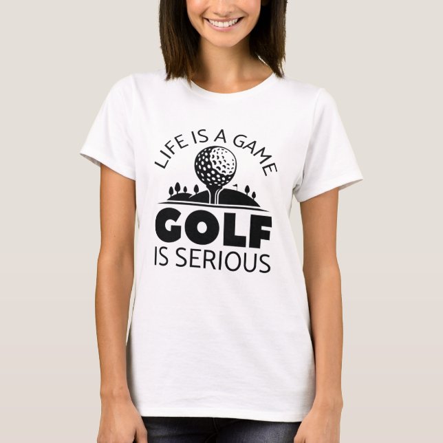 Camiseta La Vida Es Un Juego El Golf Es Serio (Anverso)