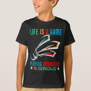 Camiseta La Vida Es Un Juego Jugando Dminton Es Seriamente 