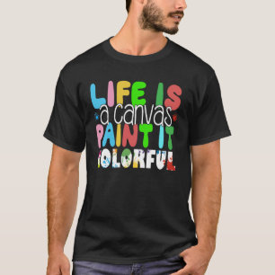 Camiseta La vida es una pintura de lona que pinta una color