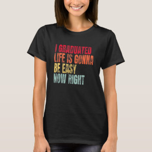 Camiseta La Vida Graduada Será Fácil Ahora Gradua Correcta