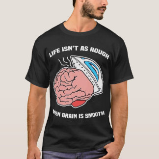 Camiseta La vida no es tan mala cuando el cerebro es suave