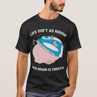 Camiseta La vida no es tan mala cuando el cerebro es suave