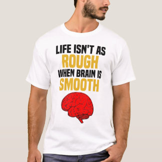 Camiseta La vida no es tan mala cuando el cerebro es suave