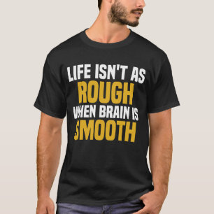 Camiseta La vida no es tan mala cuando el cerebro es suave