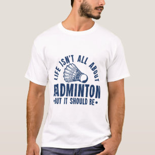 Camiseta La vida no es todo sobre Badminton pero debería se