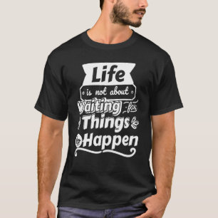 Camiseta La vida no se trata de esperar que sucedan las cos