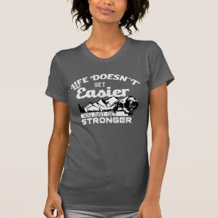 Camiseta La vida no se vuelve más fácil, te haces más fuert