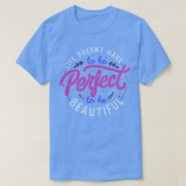 Camiseta La vida no tiene que ser perfecta para ser hermosa (Diseño del anverso)