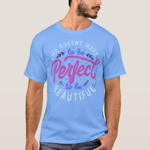 Camiseta La vida no tiene que ser perfecta para ser hermosa