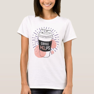 Camiseta La vida pasa cuando el café ayuda