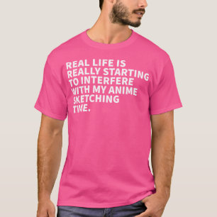 Camiseta La Vida Real Está Empezando A Interferir Con Mi An