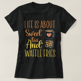 Camiseta La Vida Se Trata De Té Dulce Y Fries De Waffle Fun