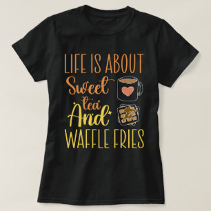 Camiseta La Vida Se Trata De Té Dulce Y Fries De Waffle Fun