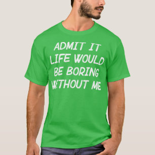 Camiseta La vida sería aburrida sin mí