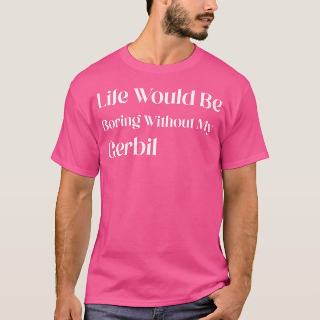 Camiseta La Vida Sería Aburrida Sin Mi Gerbil (Anverso)