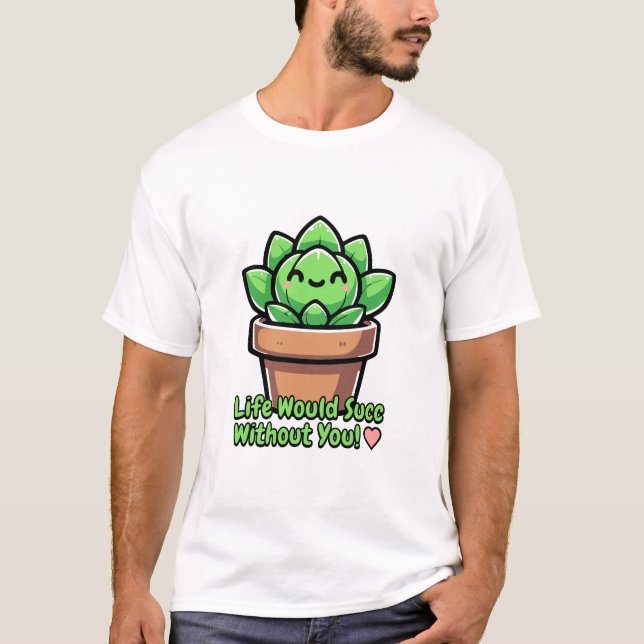 Camiseta ¡La Vida Sería Exitosa Sin Ti! Cute Succulent Pun (Anverso)