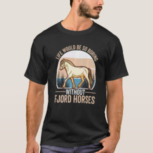 Camiseta La vida sería muy aburrida sin caballos Fjord