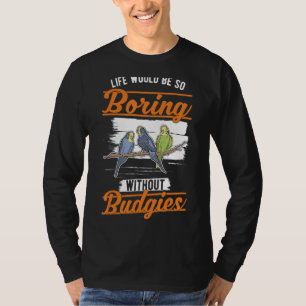 Camiseta La vida sería tan aburrida sin Budgies 1