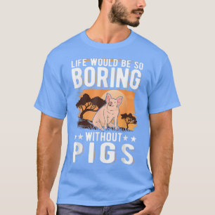 Camiseta La Vida Sería Tan Aburrida Sin Cerdos 4014