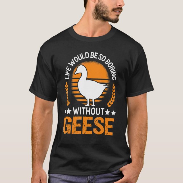 Camiseta La Vida Sería Tan Aburrida Sin Geese Goose (Anverso)