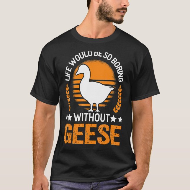 Camiseta La Vida Sería Tan Aburrida Sin Geese Goose (Anverso)