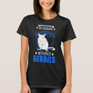 Camiseta La Vida Sería Tan Aburrida Sin Gerbils